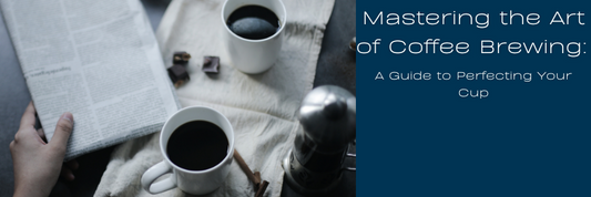 Mastering the Art of Coffee Brewing: A Guide to Perfecting Your Cup