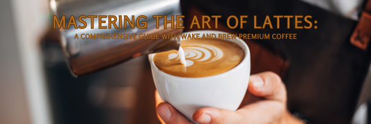 Mastering the Art of Lattes: A Comprehensive Guide with Wake and Brew Premium Coffee